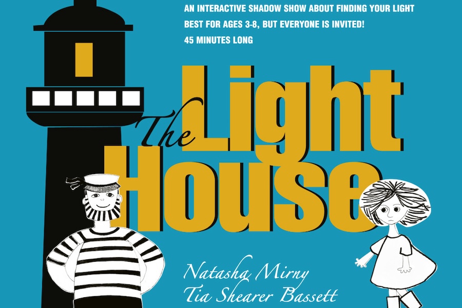 A promotional poster for "The Light House," an interactive shadow show about finding your light, designed for children aged 3-8 but open to everyone. The show is 45 minutes long. The poster features an illustration of a lighthouse and two characters, one in a striped shirt and sailor hat and the other in a dress. The names Natasha Mirny and Tia Shearer Bassett are listed as creators.